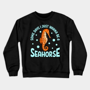 Cute Some Days I Just Wanna Be a Seahorse Adorable Crewneck Sweatshirt